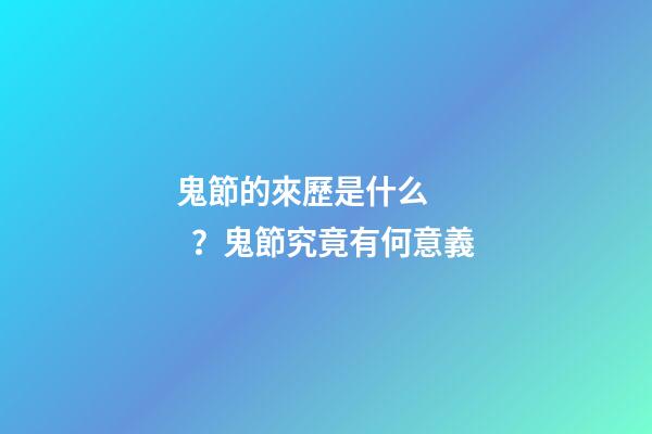 鬼節的來歷是什么？鬼節究竟有何意義